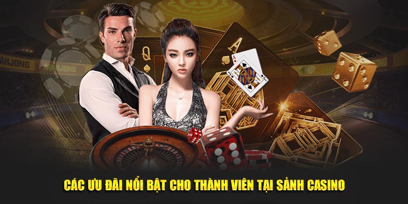 Các ưu đãi nổi bật cho thành viên tại sảnh Casino