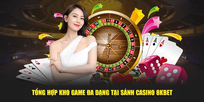 Tổng hợp kho game đa dạng tại sảnh Casino 8KBET