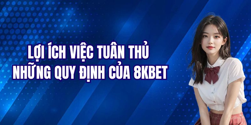 Lợi ích việc tuân thủ những quy định của 8KBET