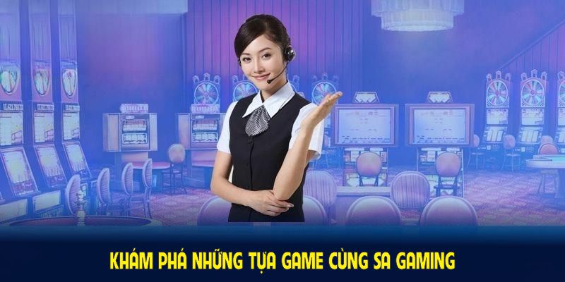 Khám phá những tựa game cùng SA Gaming và nhận ưu đãi hấp dẫn